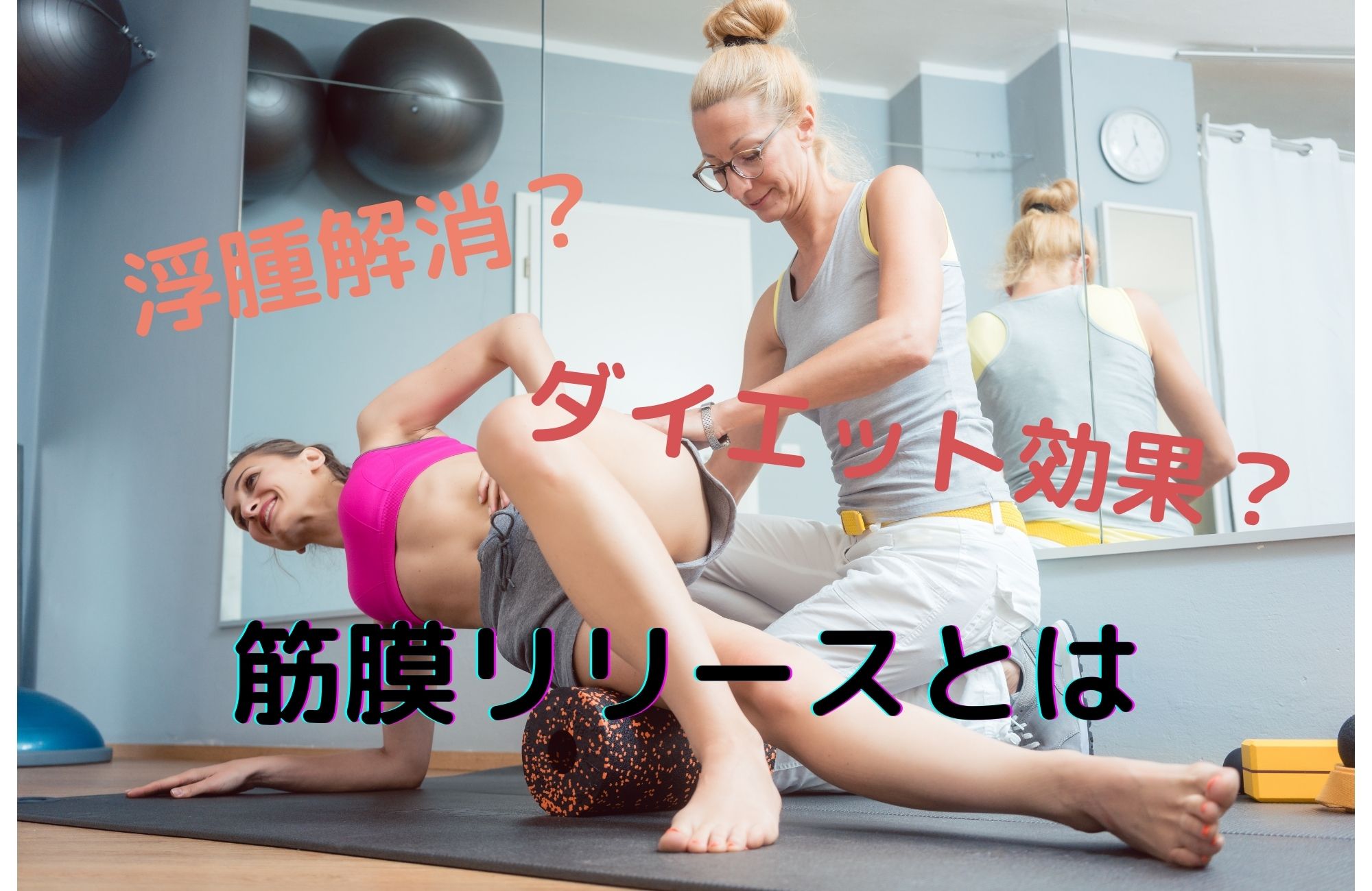 浮腫解消もダイエット効果も叶える！？筋膜リリースとは